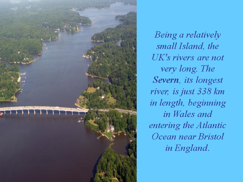 Being a relatively small Island, the UK's rivers are not very long. The Severn,